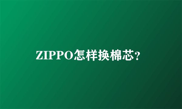ZIPPO怎样换棉芯？