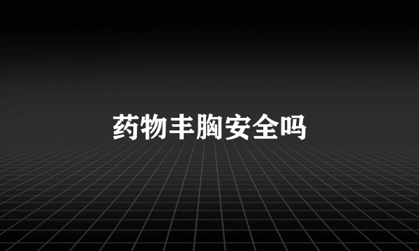 药物丰胸安全吗