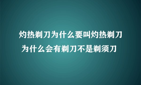 灼热剃刀为什么要叫灼热剃刀 为什么会有剃刀不是剃须刀