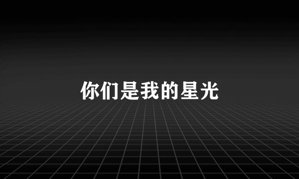 你们是我的星光