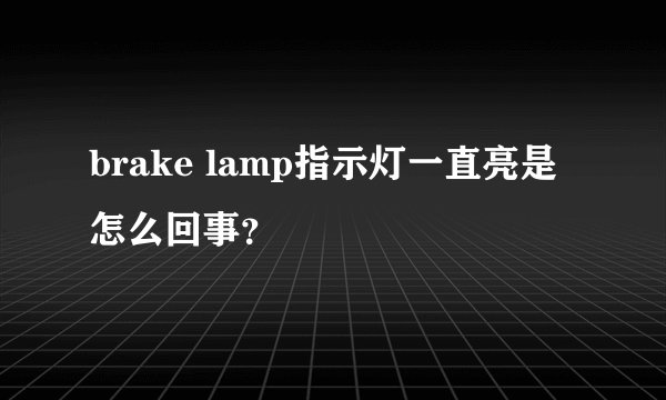 brake lamp指示灯一直亮是怎么回事？