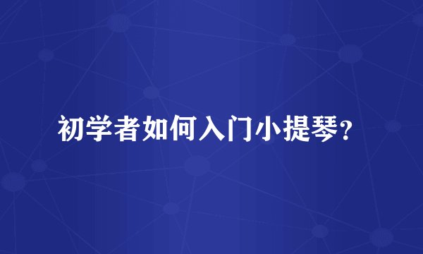初学者如何入门小提琴？