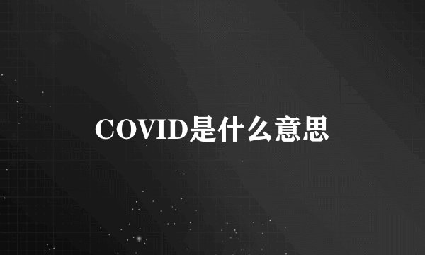 COVID是什么意思