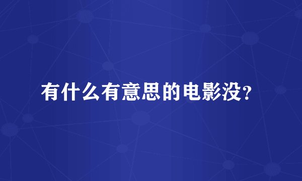 有什么有意思的电影没？