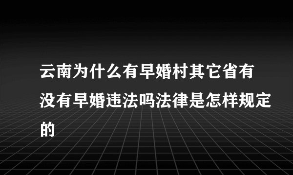 云南为什么有早婚村其它省有没有早婚违法吗法律是怎样规定的