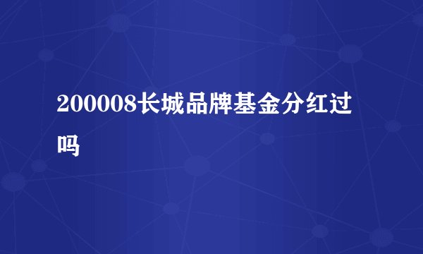 200008长城品牌基金分红过吗