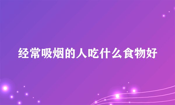 经常吸烟的人吃什么食物好