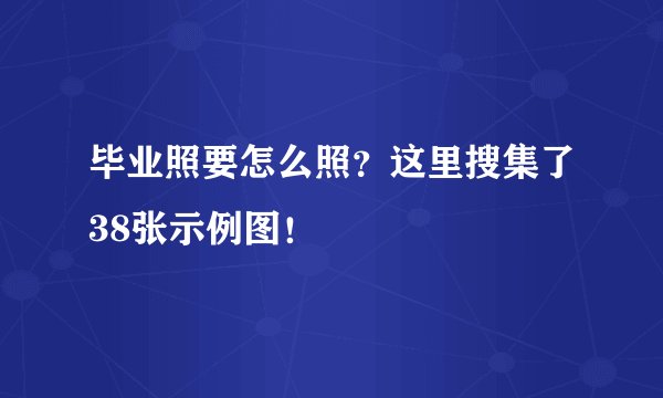 毕业照要怎么照？这里搜集了38张示例图！