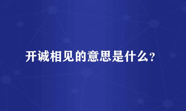 开诚相见的意思是什么？