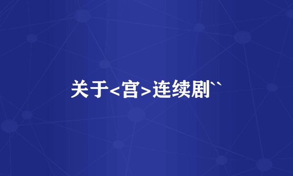 关于<宫>连续剧``