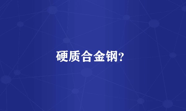 硬质合金钢？