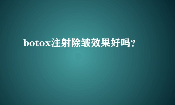 botox注射除皱效果好吗？