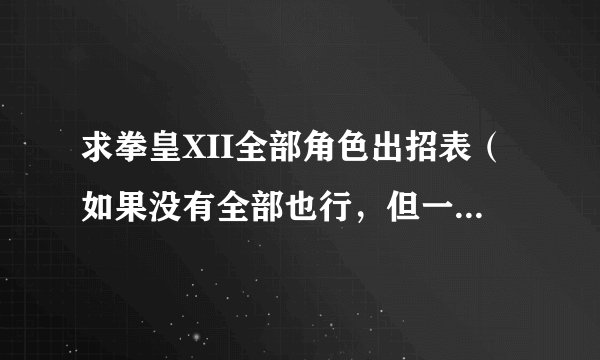 求拳皇XII全部角色出招表（如果没有全部也行，但一定要有暴走八神和大蛇）