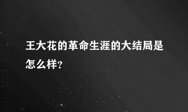 王大花的革命生涯的大结局是怎么样？