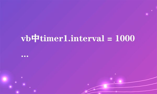 vb中timer1.interval = 1000是什么意思？