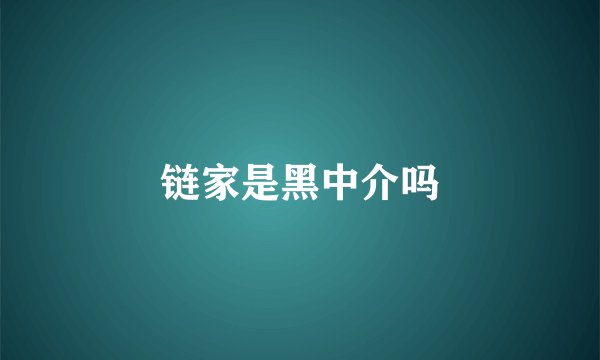 链家是黑中介吗
