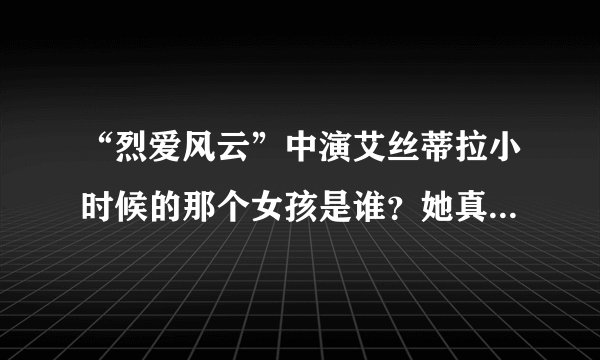 “烈爱风云”中演艾丝蒂拉小时候的那个女孩是谁？她真的很美、、、