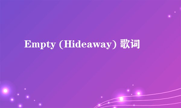 Empty (Hideaway) 歌词