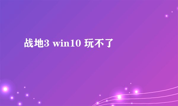 战地3 win10 玩不了
