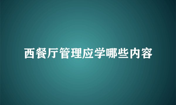 西餐厅管理应学哪些内容
