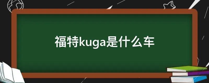 福特kuga是什么车