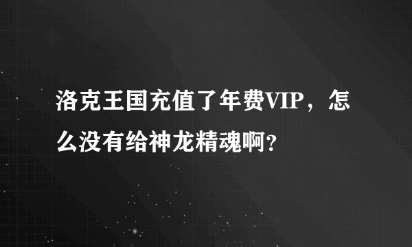 洛克王国充值了年费VIP，怎么没有给神龙精魂啊？