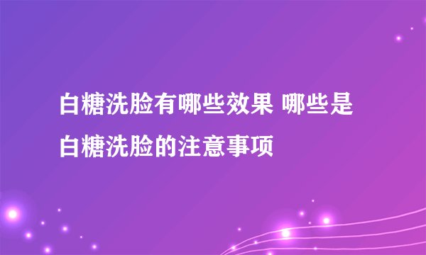 白糖洗脸有哪些效果 哪些是白糖洗脸的注意事项