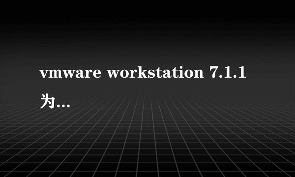 vmware workstation 7.1.1为什么不能用