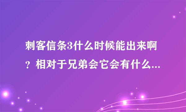 刺客信条3什么时候能出来啊？相对于兄弟会它会有什么进步吗？