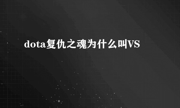 dota复仇之魂为什么叫VS