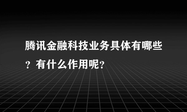 腾讯金融科技业务具体有哪些？有什么作用呢？