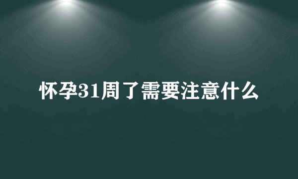 怀孕31周了需要注意什么