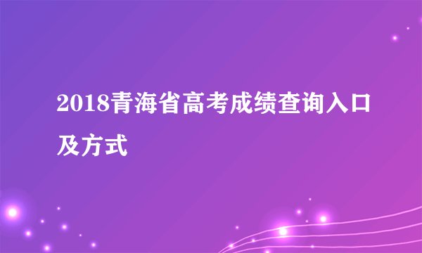 2018青海省高考成绩查询入口及方式