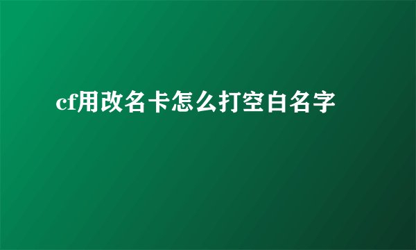 cf用改名卡怎么打空白名字
