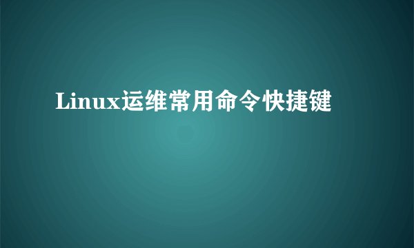 Linux运维常用命令快捷键