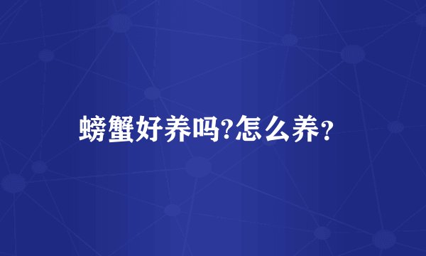 螃蟹好养吗?怎么养？