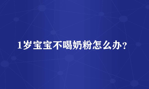 1岁宝宝不喝奶粉怎么办？