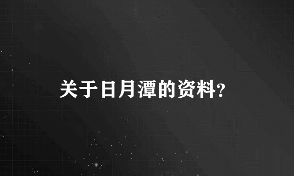关于日月潭的资料？