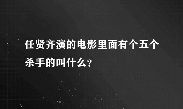任贤齐演的电影里面有个五个杀手的叫什么？
