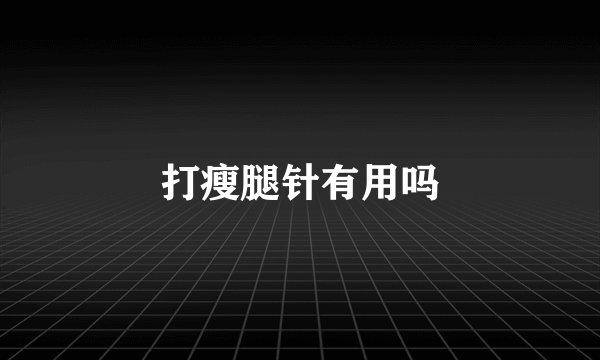 打瘦腿针有用吗