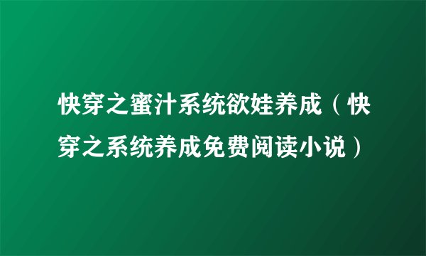 快穿之蜜汁系统欲娃养成（快穿之系统养成免费阅读小说）