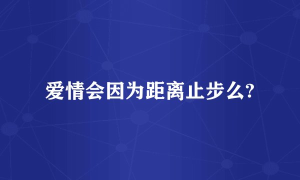 爱情会因为距离止步么?