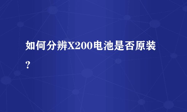 如何分辨X200电池是否原装？