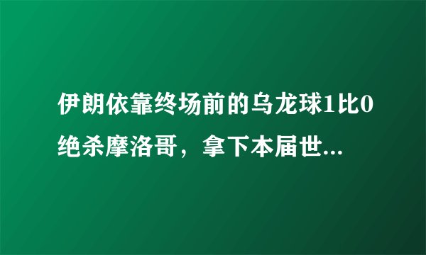 伊朗依靠终场前的乌龙球1比0绝杀摩洛哥，拿下本届世界杯亚洲队首胜，对此你怎么看？