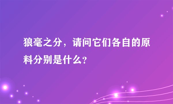 狼毫之分，请问它们各自的原料分别是什么？