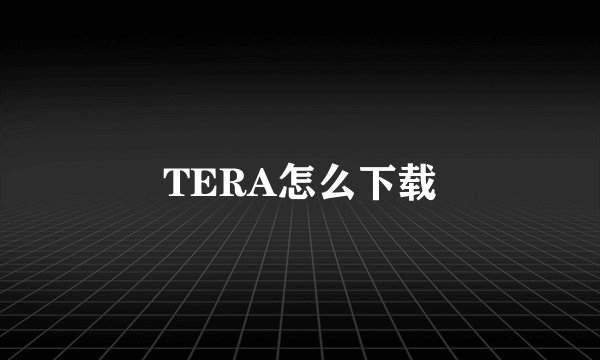 TERA怎么下载