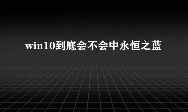 win10到底会不会中永恒之蓝