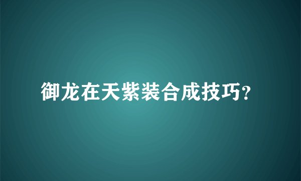 御龙在天紫装合成技巧？