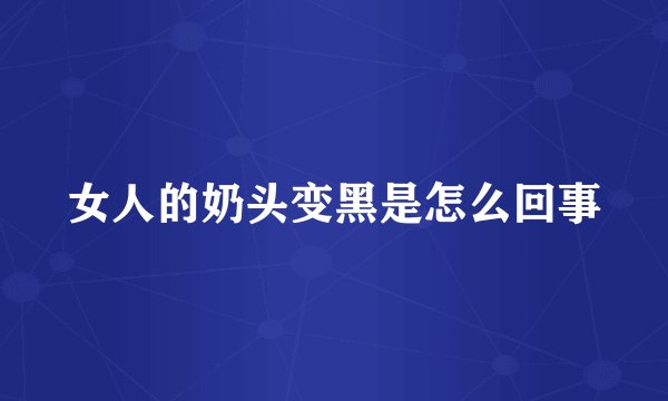 女人的奶头变黑是怎么回事