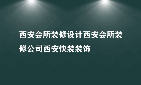 西安会所装修设计西安会所装修公司西安快装装饰